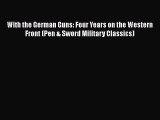 Read With the German Guns: Four Years on the Western Front (Pen & Sword Military Classics)