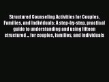 Read Book Structured Counseling Activities for Couples Families and Individuals: A step-by-step