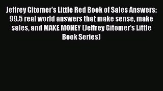 Read Jeffrey Gitomer's Little Red Book of Sales Answers: 99.5 real world answers that make