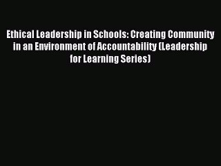 Read Ethical Leadership in Schools: Creating Community in an Environment of Accountability