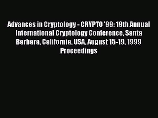 Read Advances in Cryptology - CRYPTO '99: 19th Annual International Cryptology Conference Santa