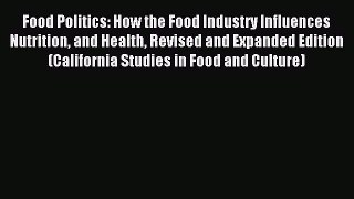 Read Food Politics: How the Food Industry Influences Nutrition and Health Revised and Expanded