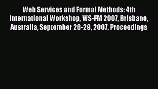 Read Web Services and Formal Methods: 4th International Workshop WS-FM 2007 Brisbane Australia