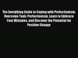 Read The Everything Guide to Coping with Perfectionism: Overcome Toxic Perfectionism Learn