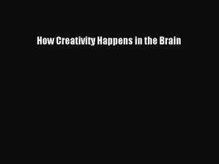 Download How Creativity Happens in the Brain Ebook Free