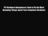 Read PC Hardware Annoyances: How to Fix the Most Annoying Things about Your Computer Hardware