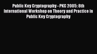 Read Public Key Cryptography - PKC 2005: 8th International Workshop on Theory and Practice