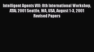 Download Intelligent Agents VIII: 8th International Workshop ATAL 2001 Seattle WA USA August