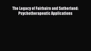 Download The Legacy of Fairbairn and Sutherland: Psychotherapeutic Applications Ebook Free