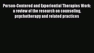 Read Person-Centered and Experiential Therapies Work: a review of the research on counseling