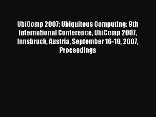 Read UbiComp 2007: Ubiquitous Computing: 9th International Conference UbiComp 2007 Innsbruck