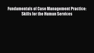 Read Fundamentals of Case Management Practice: Skills for the Human Services Ebook Online
