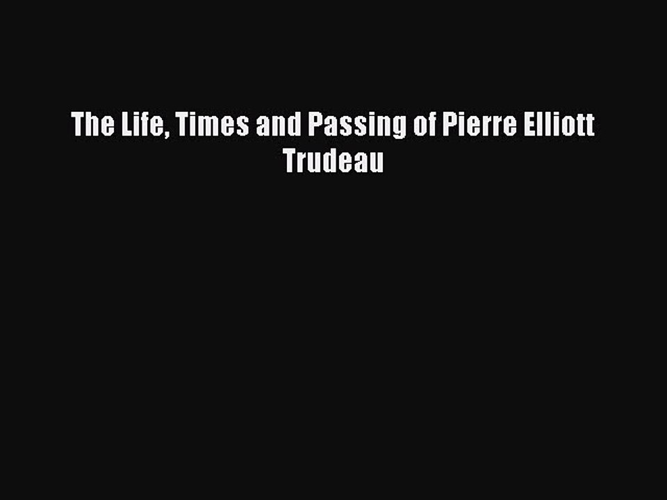 Read The Life Times and Passing of Pierre Elliott Trudeau Ebook Free