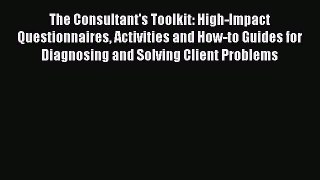 Read The Consultant's Toolkit: High-Impact Questionnaires Activities and How-to Guides for