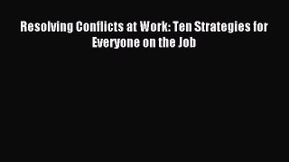 Read Resolving Conflicts at Work: Ten Strategies for Everyone on the Job Ebook Free