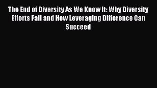 Read The End of Diversity As We Know It: Why Diversity Efforts Fail and How Leveraging Difference