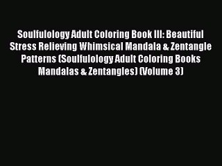 Read Books Soulfulology Adult Coloring Book III: Beautiful Stress Relieving Whimsical Mandala
