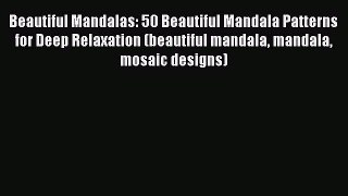 Read Books Beautiful Mandalas: 50 Beautiful Mandala Patterns for Deep Relaxation (beautiful