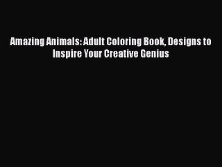 Read Books Amazing Animals: Adult Coloring Book Designs to Inspire Your Creative Genius ebook