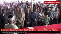 Atatürk Havalimanı'ndaki Terör Saldırısı - Kontrol Memuru Adem Kurt'un Cenazesi