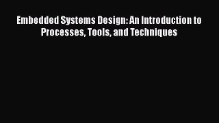 Read Embedded Systems Design: An Introduction to Processes Tools and Techniques Ebook Free