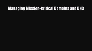 Read Managing Mission-Critical Domains and DNS PDF Online
