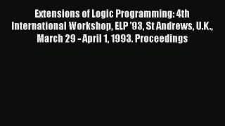 Read Extensions of Logic Programming: 4th International Workshop ELP '93 St Andrews U.K. March