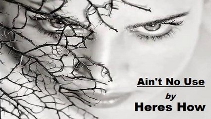 Heres How - Ain't No Use