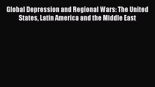 Read Global Depression and Regional Wars: The United States Latin America and the Middle East