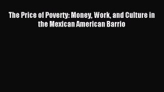 Read The Price of Poverty: Money Work and Culture in the Mexican American Barrio Ebook Free