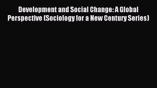 Read Development and Social Change: A Global Perspective (Sociology for a New Century Series)