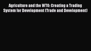 Read Agriculture and the WTO: Creating a Trading System for Development (Trade and Development)