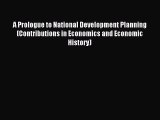 Read A Prologue to National Development Planning (Contributions in Economics and Economic History)