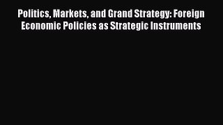 Download Politics Markets and Grand Strategy: Foreign Economic Policies as Strategic Instruments