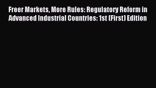 Read Freer Markets More Rules: Regulatory Reform in Advanced Industrial Countries: 1st (First)