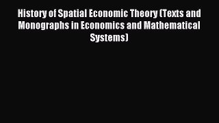 Read History of Spatial Economic Theory (Texts and Monographs in Economics and Mathematical
