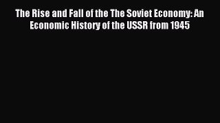 Read The Rise and Fall of the The Soviet Economy: An Economic History of the USSR from 1945