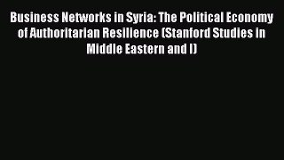 Read Business Networks in Syria: The Political Economy of Authoritarian Resilience (Stanford