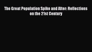 Read The Great Population Spike and After: Reflections on the 21st Century Ebook Free