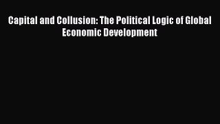 Read Capital and Collusion: The Political Logic of Global Economic Development Ebook Free