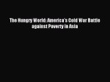Read The Hungry World: America's Cold War Battle against Poverty in Asia Ebook Free