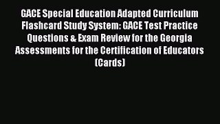 Read GACE Special Education Adapted Curriculum Flashcard Study System: GACE Test Practice Questions