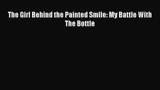 Read The Girl Behind the Painted Smile: My Battle With The Bottle Ebook Free