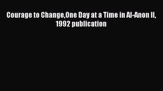 Read Courage to ChangeOne Day at a Time in Al-Anon II 1992 publication Ebook Free