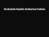Read The Alcoholic Republic: An American Tradition Ebook Free