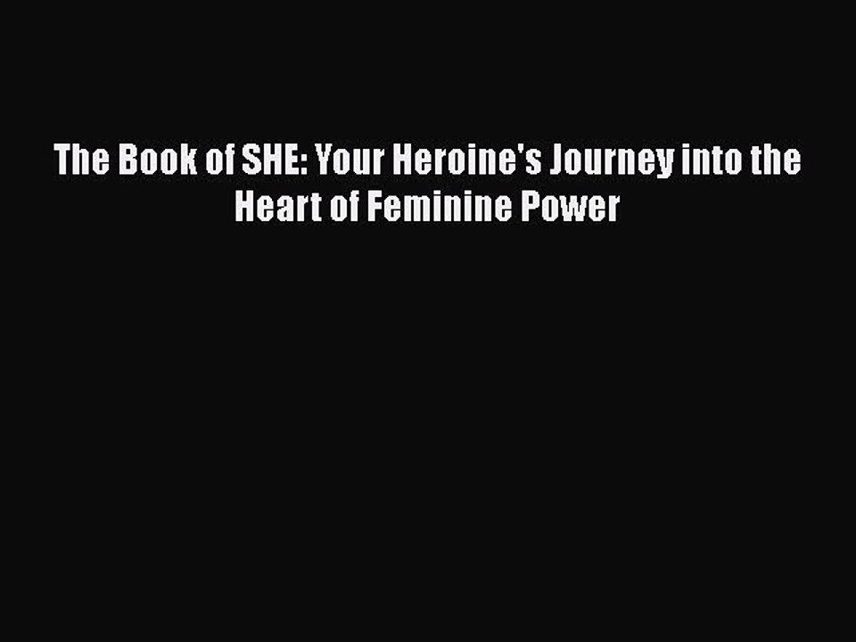 Read Books The Book of SHE: Your Heroine's Journey into the Heart of Feminine Power E-Book