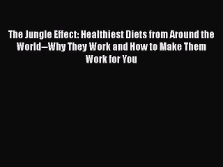Read The Jungle Effect: Healthiest Diets from Around the World--Why They Work and How to Make