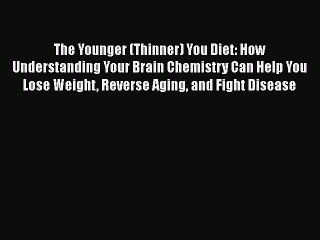 Read The Younger (Thinner) You Diet: How Understanding Your Brain Chemistry Can Help You Lose