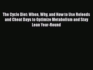 Read The Cycle Diet: When Why and How to Use Refeeds and Cheat Days to Optimize Metabolism