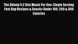 Read The Skinny 5:2 Diet Meals For One: Single Serving Fast Day Recipes & Snacks Under 100